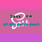 Sass　#4　@if @for @while @each編