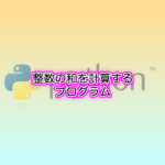 Python 整数の和を計算して、結果を表示させるプログラム